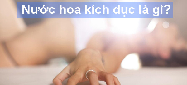 Top Nước Hoa Kích Dục Nữ "Nịnh Mũi" Số 1 1 Nước hoa kích dục là sản phẩm dạng dung dịch chứa các chiết xuất pheromone