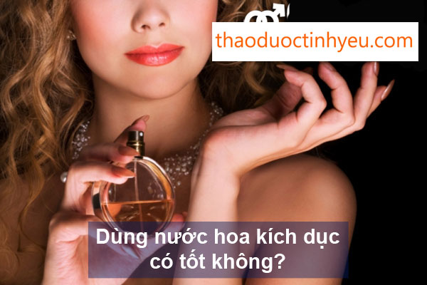Đánh giá Top 10 Nước hoa kích dục cho phụ nữ mạnh mẽ