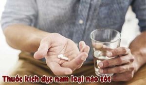 Top thuốc kích dục nam hiệu quả và an toàn nhất hiện nay